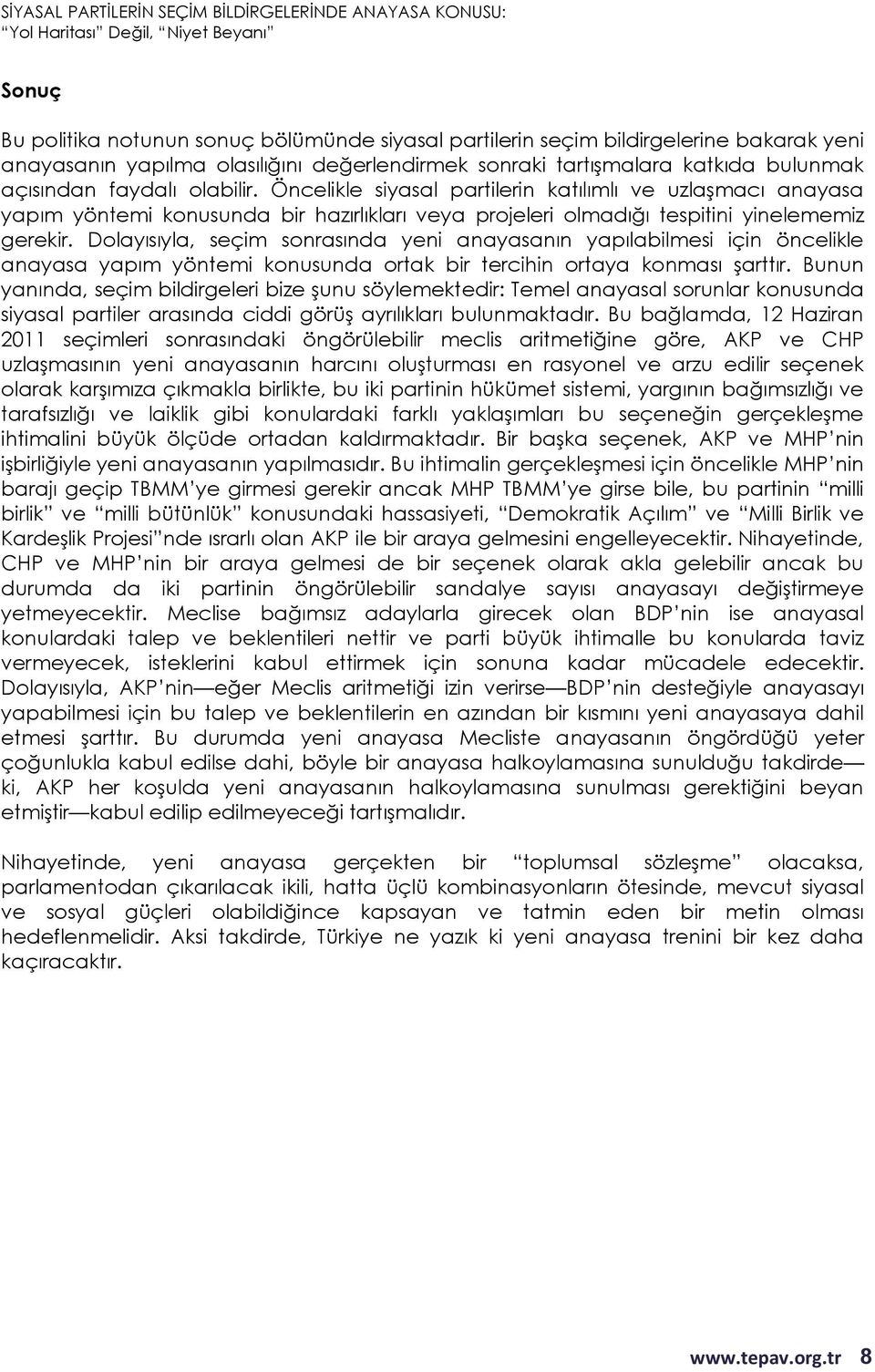 Dolayısıyla, seçim sonrasında yeni anayasanın yapılabilmesi için öncelikle anayasa yapım yöntemi konusunda ortak bir tercihin ortaya konması şarttır.