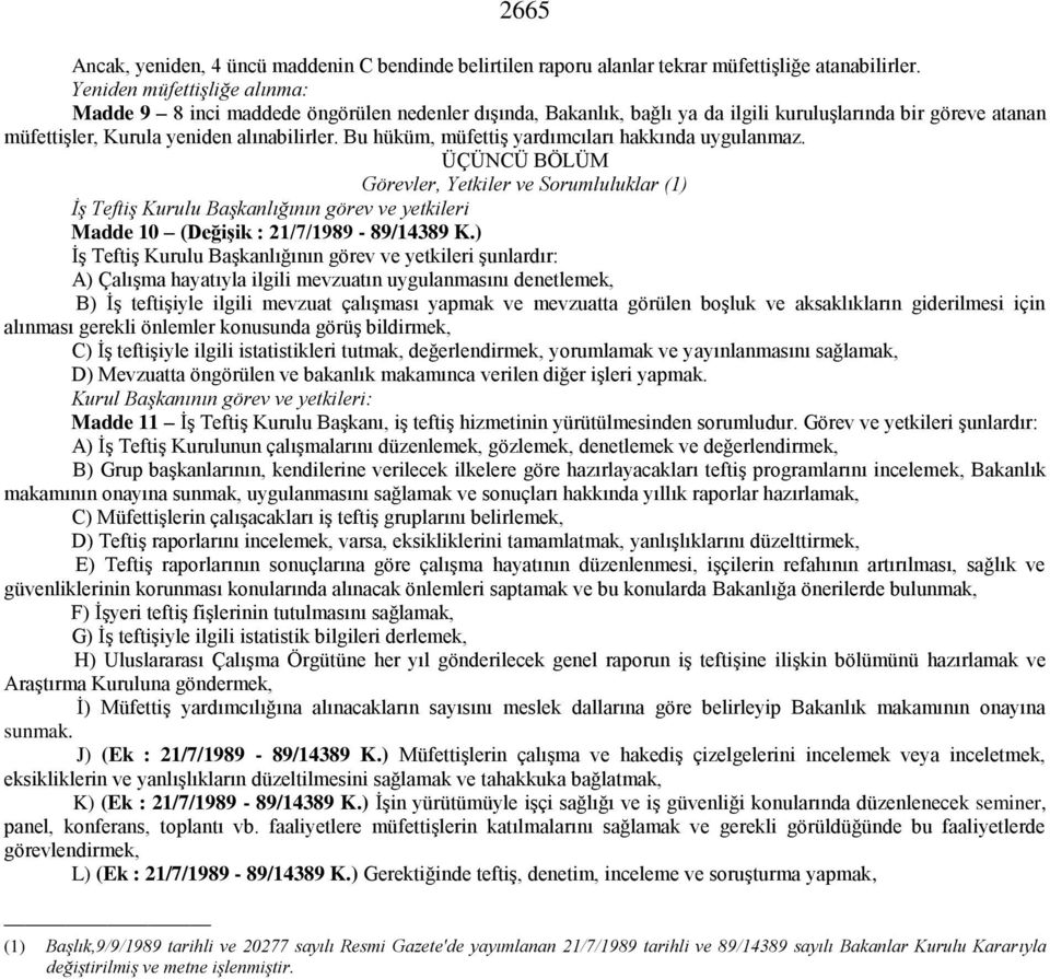 Bu hüküm, müfettiş yardımcıları hakkında uygulanmaz. ÜÇÜNCÜ BÖLÜM Görevler, Yetkiler ve Sorumluluklar (1) İş Teftiş Kurulu Başkanlığının görev ve yetkileri Madde 10 (Değişik : 21/7/1989-89/14389 K.