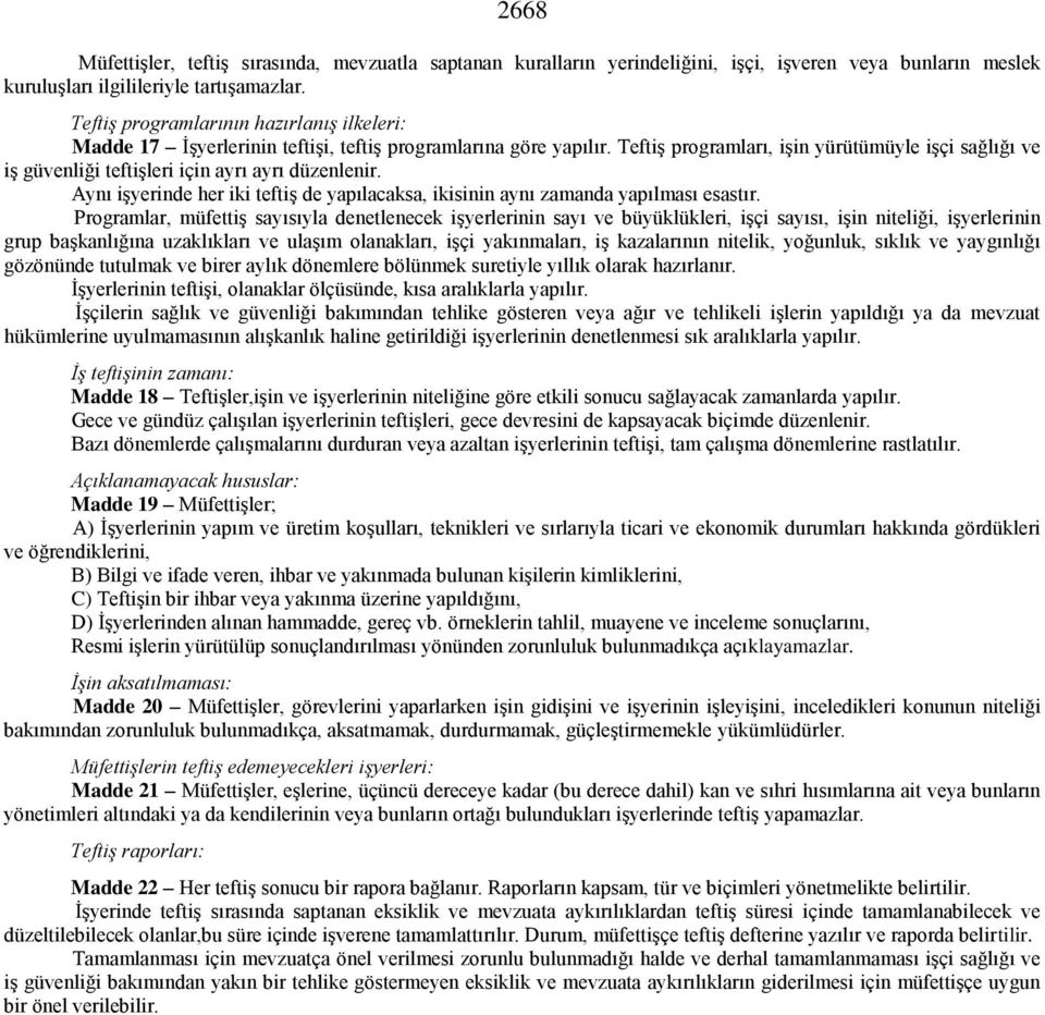 Teftiş programları, işin yürütümüyle işçi sağlığı ve iş güvenliği teftişleri için ayrı ayrı düzenlenir. Aynı işyerinde her iki teftiş de yapılacaksa, ikisinin aynı zamanda yapılması esastır.