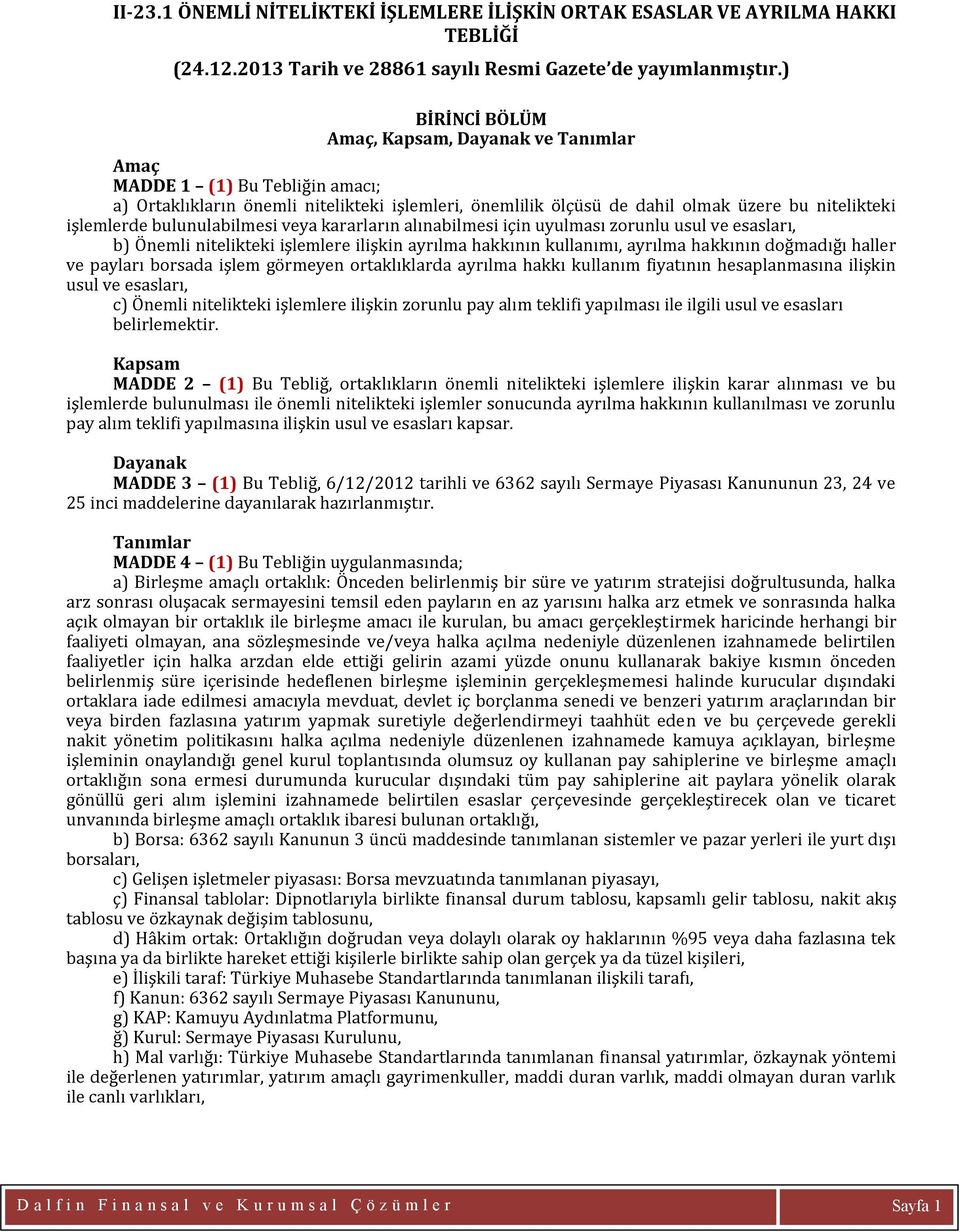 bulunulabilmesi veya kararların alınabilmesi için uyulması zorunlu usul ve esasları, b) Önemli nitelikteki işlemlere ilişkin ayrılma hakkının kullanımı, ayrılma hakkının doğmadığı haller ve payları