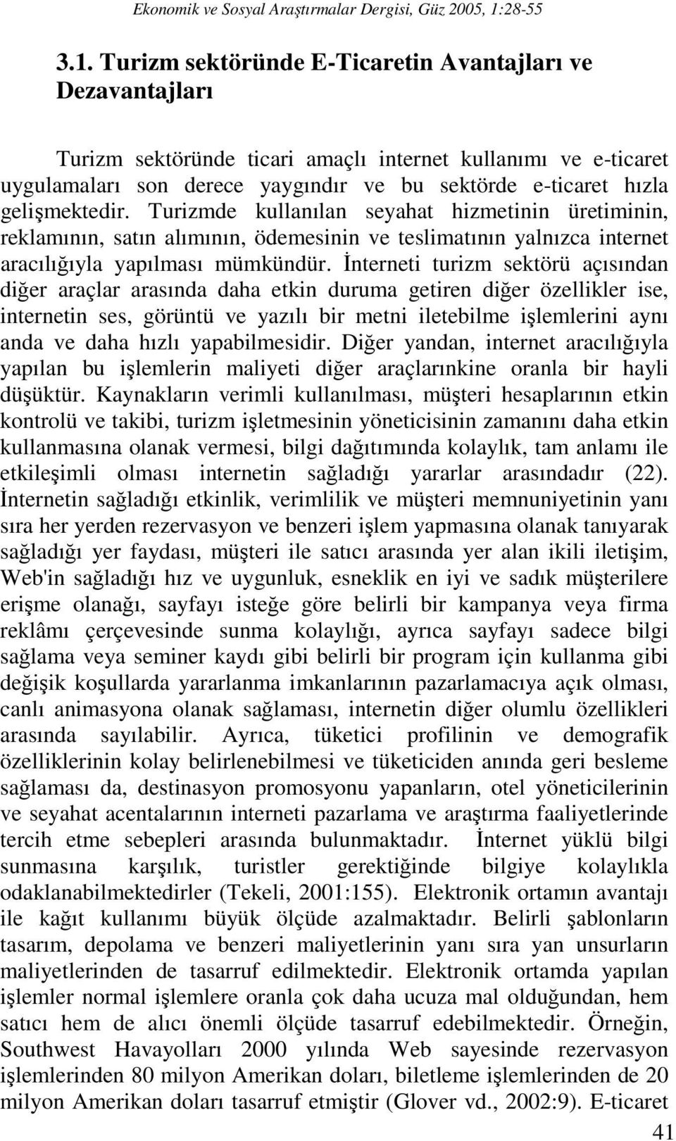 Turizm sektöründe E-Ticaretin Avantajları ve Dezavantajları Turizm sektöründe ticari amaçlı internet kullanımı ve e-ticaret uygulamaları son derece yaygındır ve bu sektörde e-ticaret hızla