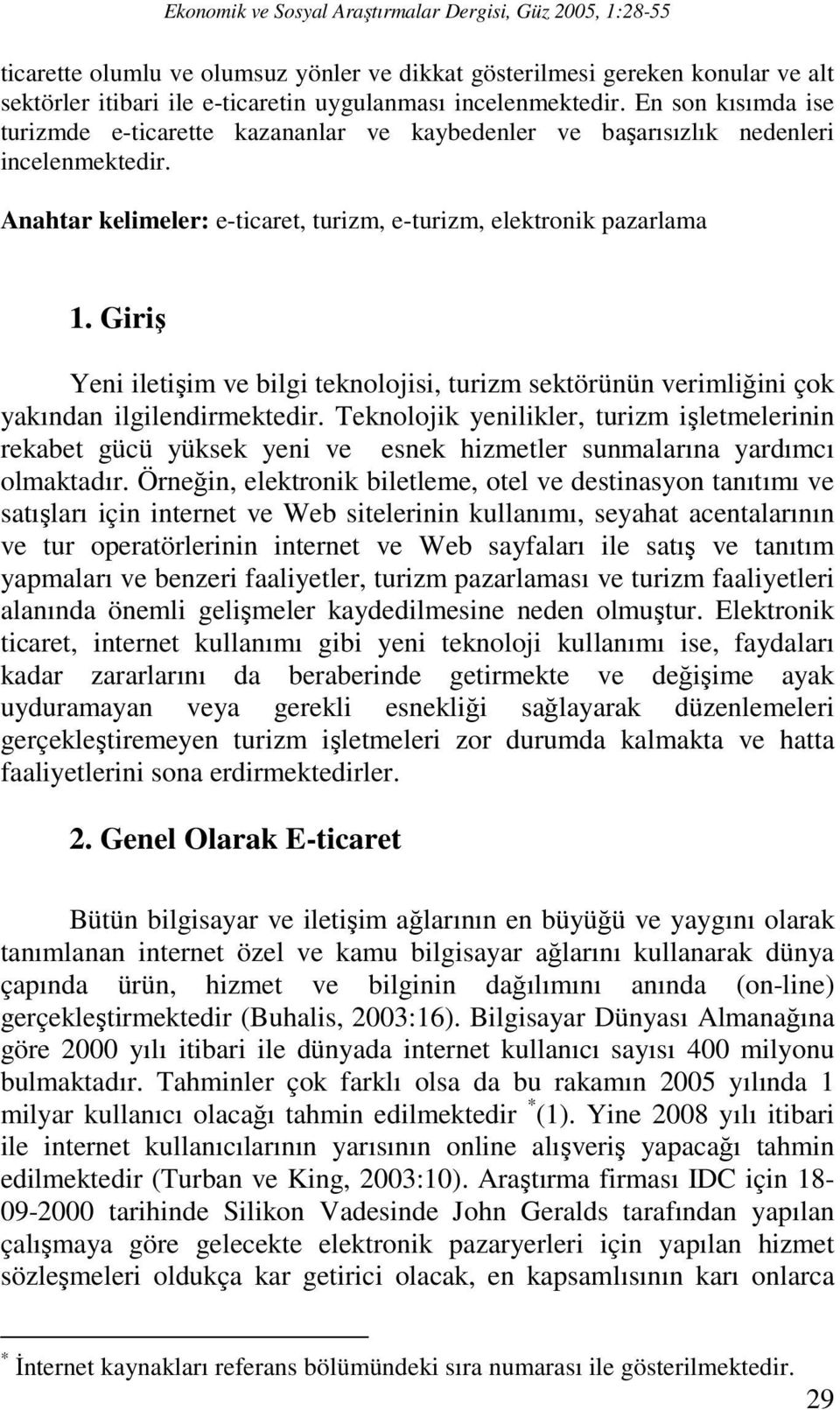 Giriş Yeni iletişim ve bilgi teknolojisi, turizm sektörünün verimliğini çok yakından ilgilendirmektedir.