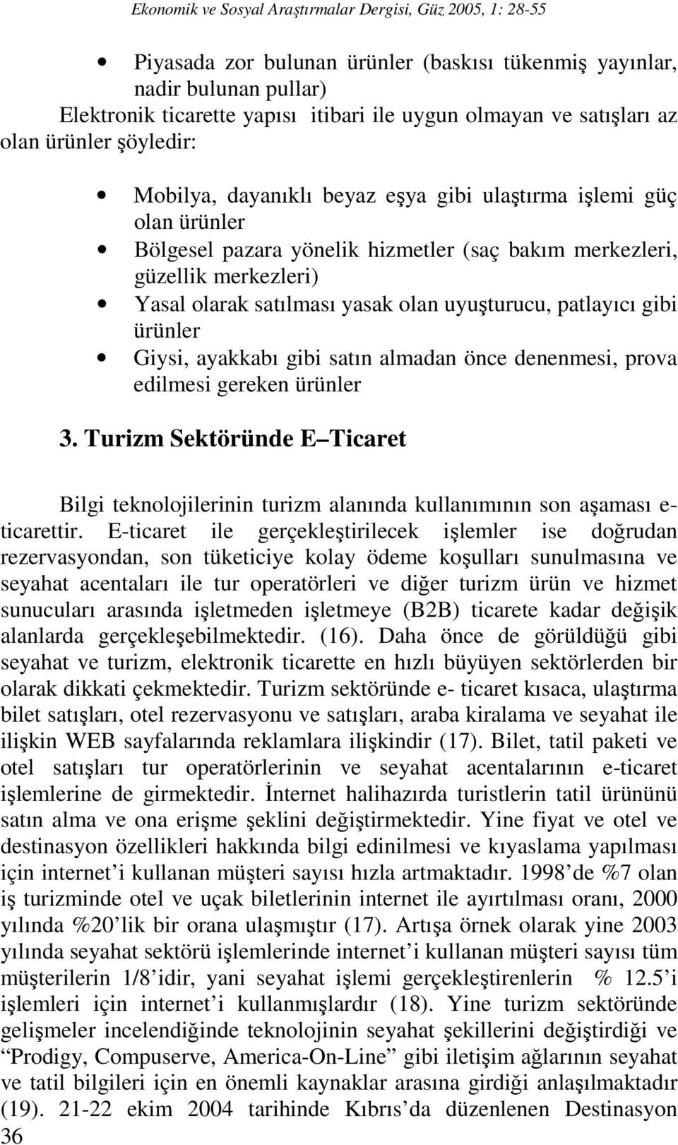 satılması yasak olan uyuşturucu, patlayıcı gibi ürünler Giysi, ayakkabı gibi satın almadan önce denenmesi, prova edilmesi gereken ürünler 3.