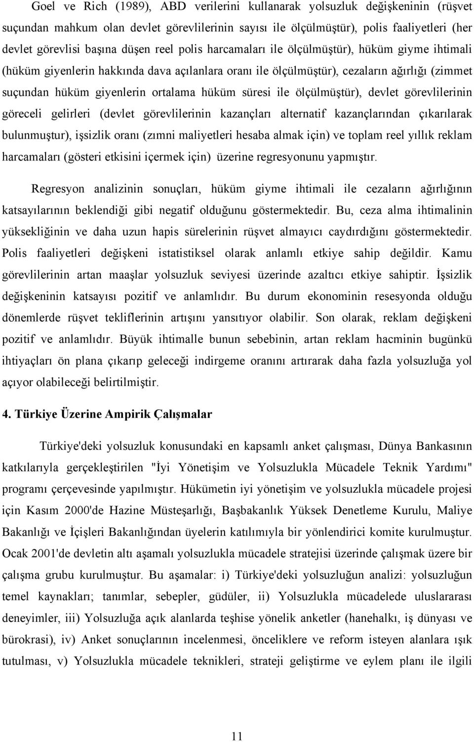 süresi ile ölçülmüştür), devlet görevlilerinin göreceli gelirleri (devlet görevlilerinin kazançları alternatif kazançlarından çıkarılarak bulunmuştur), işsizlik oranı (zımni maliyetleri hesaba almak