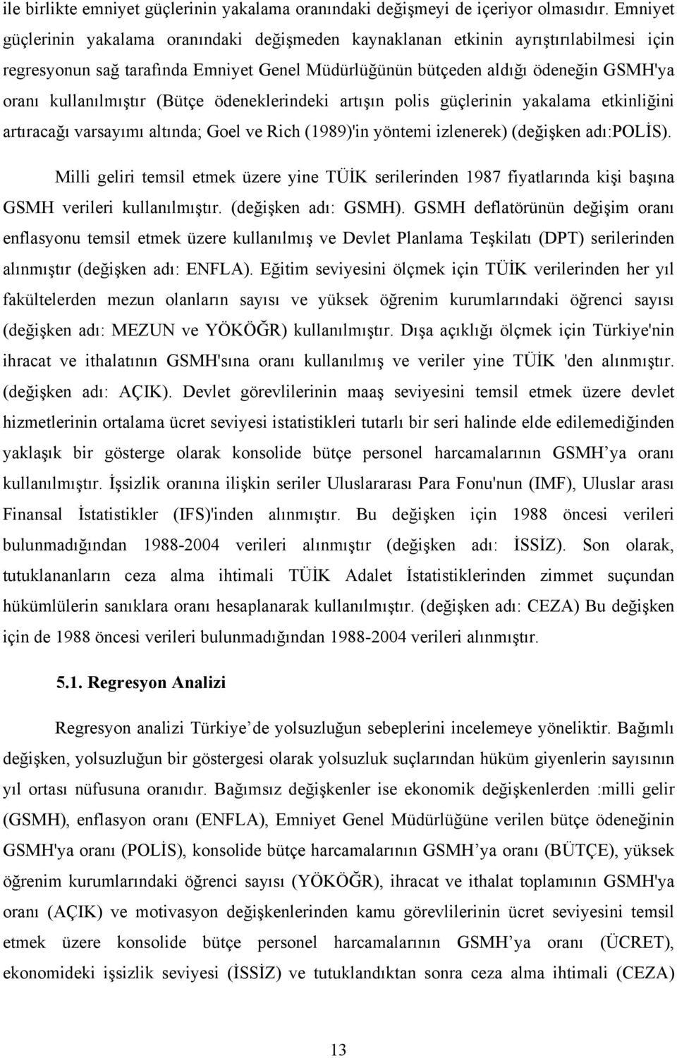 kullanılmıştır (Bütçe ödeneklerindeki artışın polis güçlerinin yakalama etkinliğini artıracağı varsayımı altında; Goel ve Rich (1989)'in yöntemi izlenerek) (değişken adı:polis).