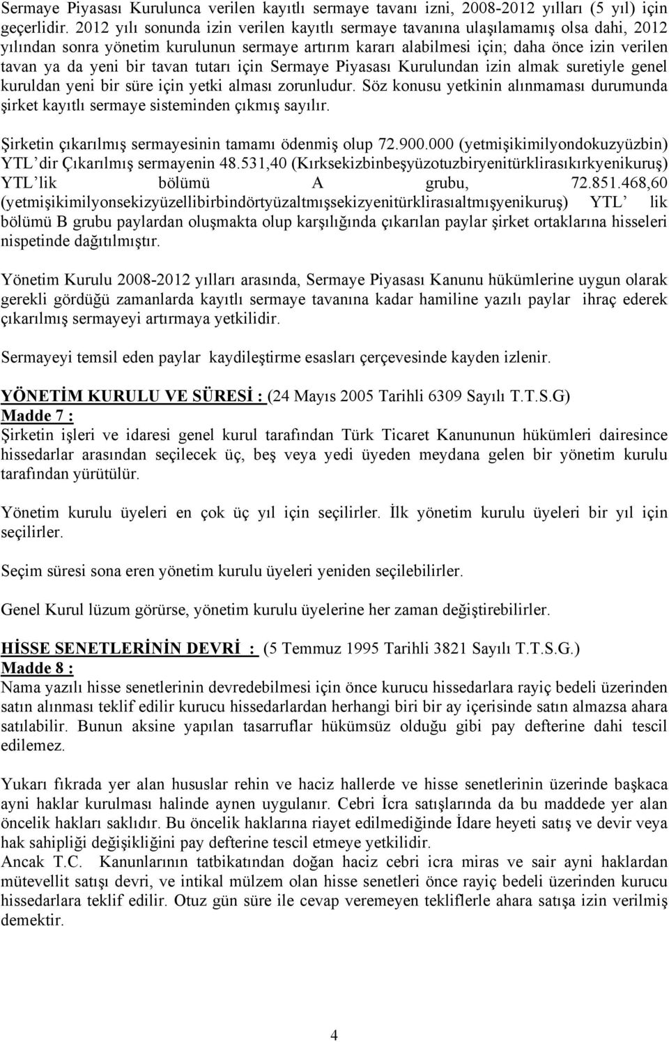 bir tavan tutarı için Sermaye Piyasası Kurulundan izin almak suretiyle genel kuruldan yeni bir süre için yetki alması zorunludur.