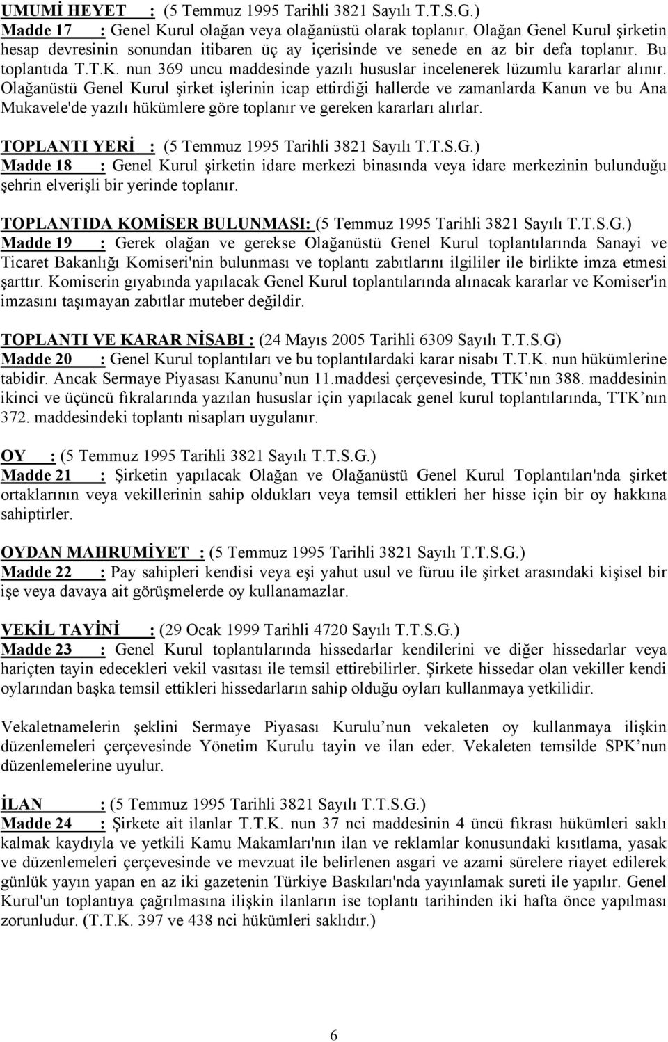 Olağanüstü Genel Kurul şirket işlerinin icap ettirdiği hallerde ve zamanlarda Kanun ve bu Ana Mukavele'de yazılı hükümlere göre toplanır ve gereken kararları alırlar.