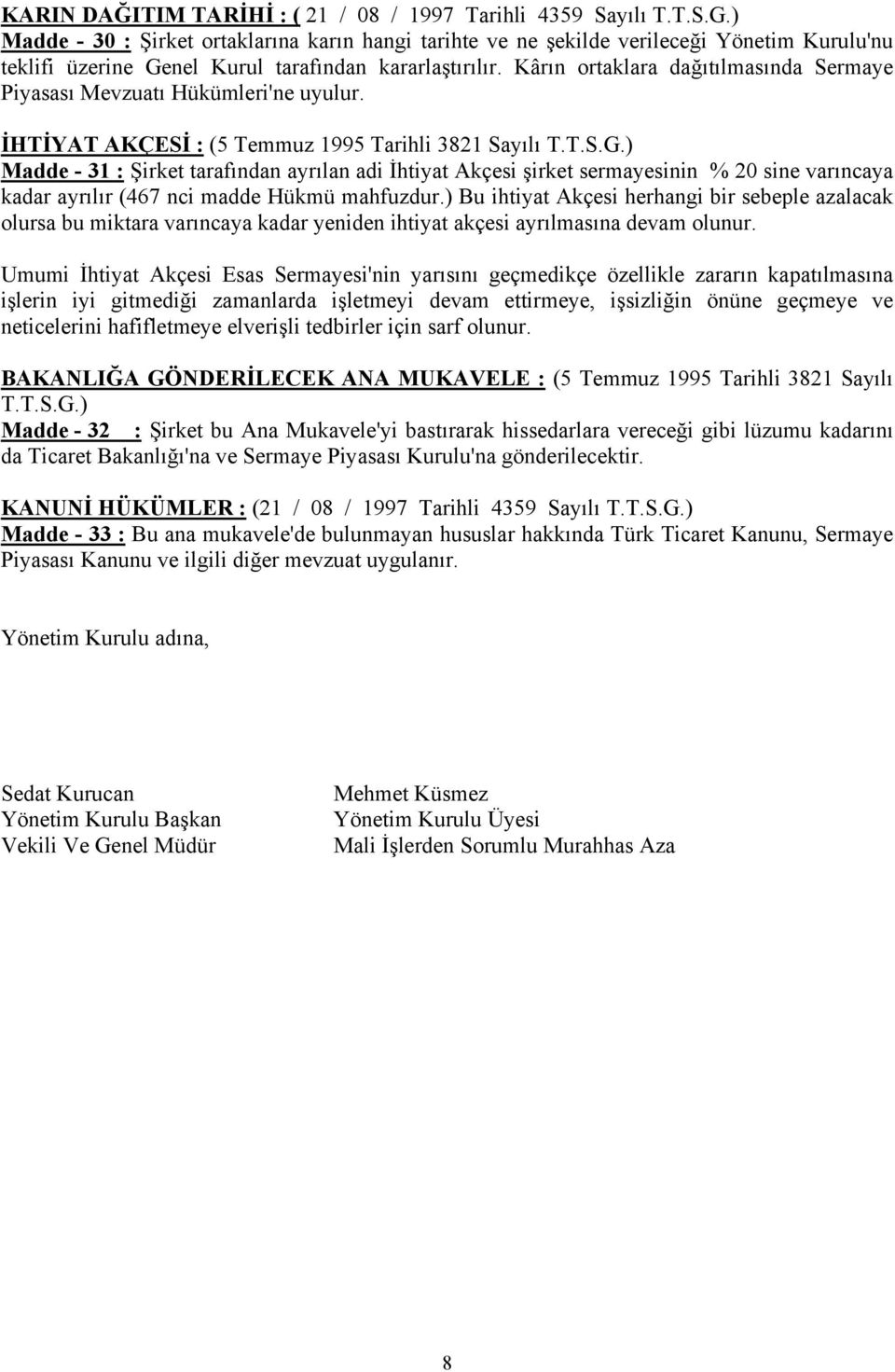 Kârın ortaklara dağıtılmasında Sermaye Piyasası Mevzuatı Hükümleri'ne uyulur. İHTİYAT AKÇESİ : (5 Temmuz 1995 Tarihli 3821 Sayılı T.T.S.G.