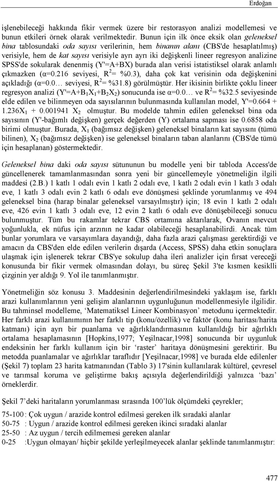 regresyon analizine SPSS'de sokularak denenmiş (Y'=A+BX) burada alan verisi istatistiksel olarak anlamlõ çõkmazken (α=0.216 seviyesi, R 2 = %0.