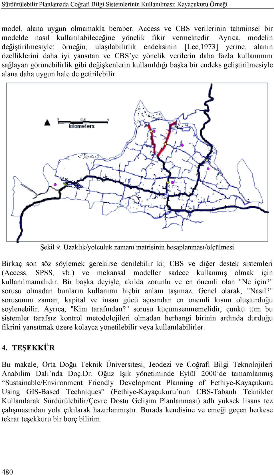 Ayrõca, modelin değiştirilmesiyle; örneğin, ulaşõlabilirlik endeksinin [Lee,1973] yerine, alanõn özelliklerini daha iyi yansõtan ve CBS ye yönelik verilerin daha fazla kullanõmõnõ sağlayan