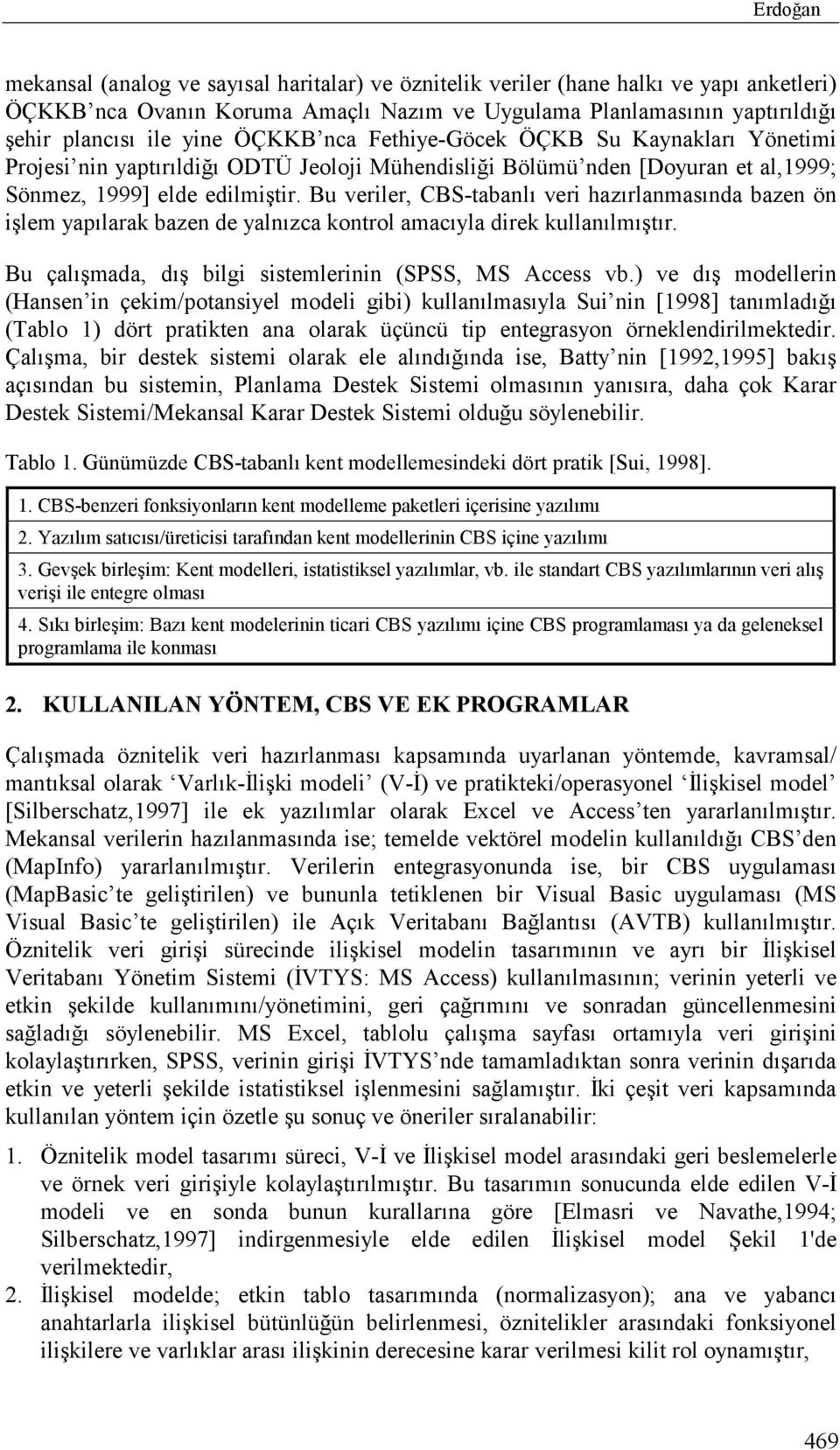 Bu veriler, CBS-tabanlõ veri hazõrlanmasõnda bazen ön işlem yapõlarak bazen de yalnõzca kontrol amacõyla direk kullanõlmõştõr. Bu çalõşmada, dõş bilgi sistemlerinin (SPSS, MS Access vb.