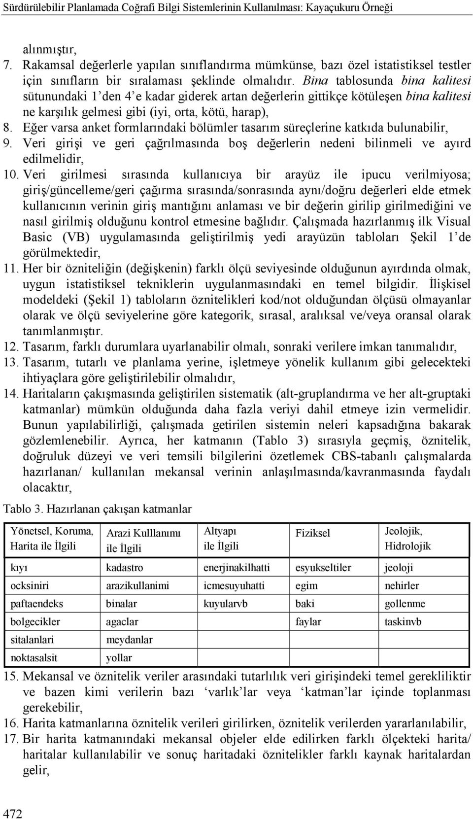 Bina tablosunda bina kalitesi sütunundaki 1 den 4 e kadar giderek artan değerlerin gittikçe kötüleşen bina kalitesi ne karşõlõk gelmesi gibi (iyi, orta, kötü, harap), 8.