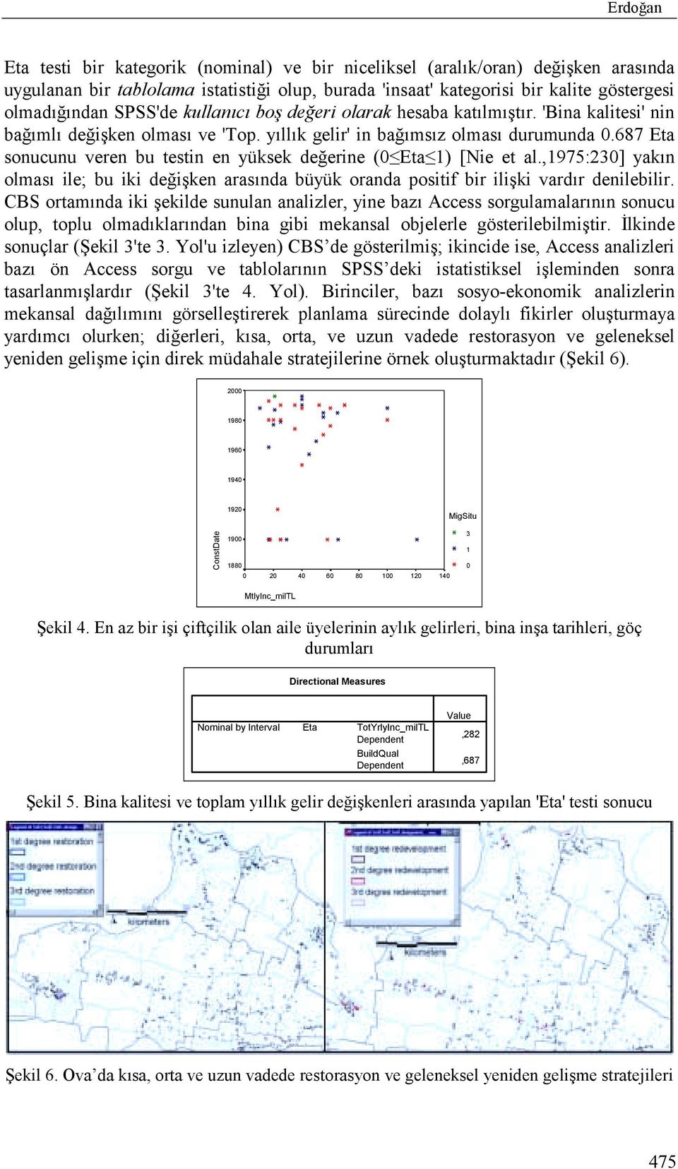 687 Eta sonucunu veren bu testin en yüksek değerine (0 Eta 1) [Nie et al.,1975:230] yakõn olmasõ ile; bu iki değişken arasõnda büyük oranda positif bir ilişki vardõr denilebilir.