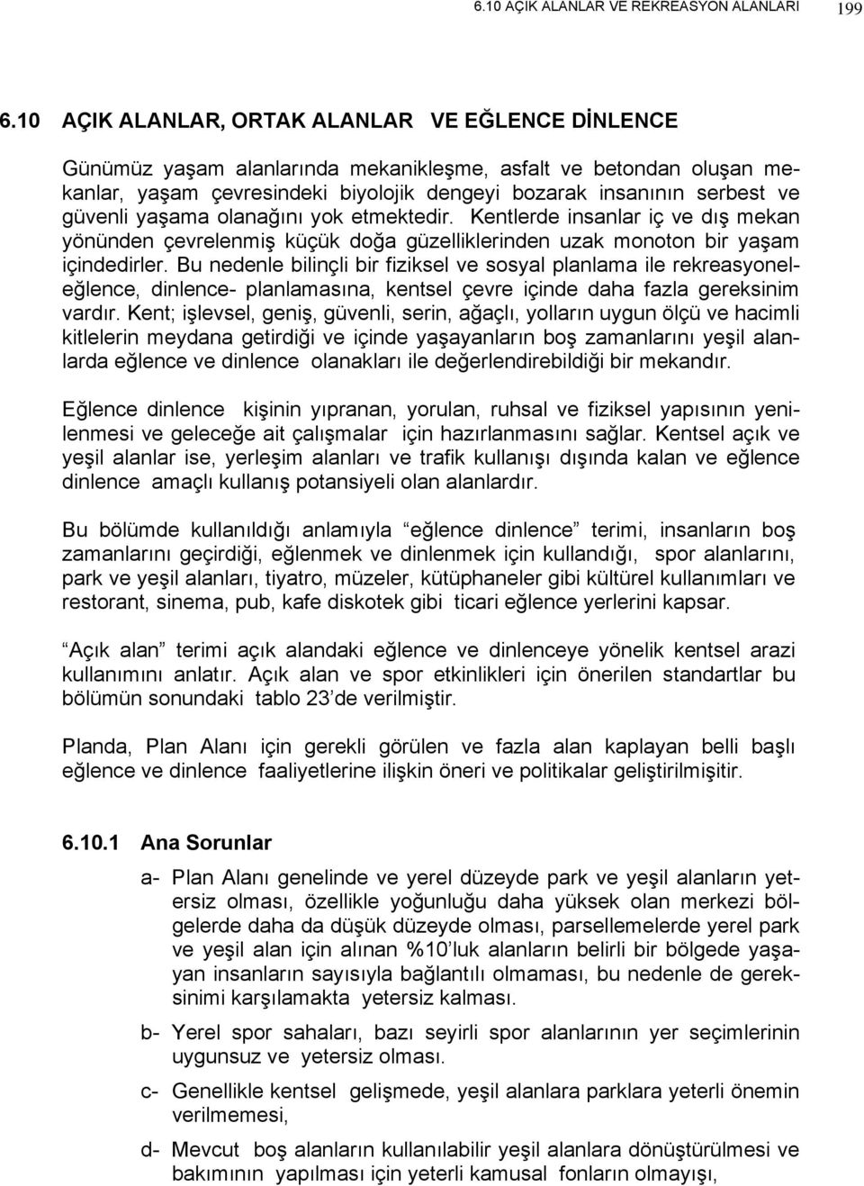 güvenli yaşama olanağını yok etmektedir. Kentlerde insanlar iç ve dış mekan yönünden çevrelenmiş küçük doğa güzelliklerinden uzak monoton bir yaşam içindedirler.