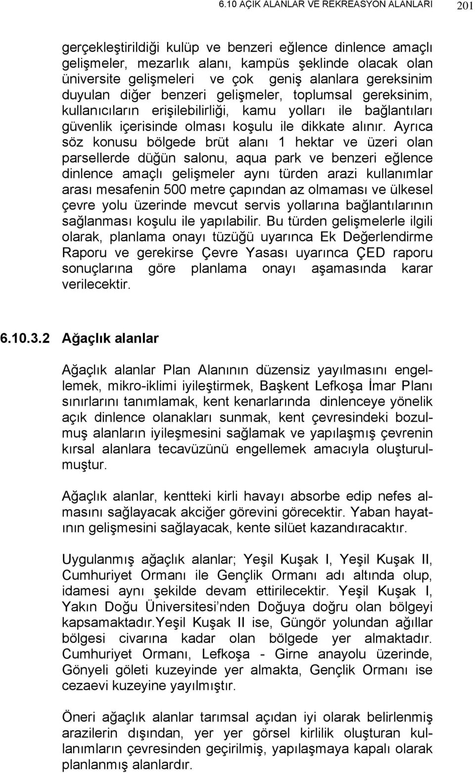 Ayrıca söz konusu bölgede brüt alanı 1 hektar ve üzeri olan parsellerde düğün salonu, aqua park ve benzeri eğlence dinlence amaçlı gelişmeler aynı türden arazi kullanımlar arası mesafenin 500 metre