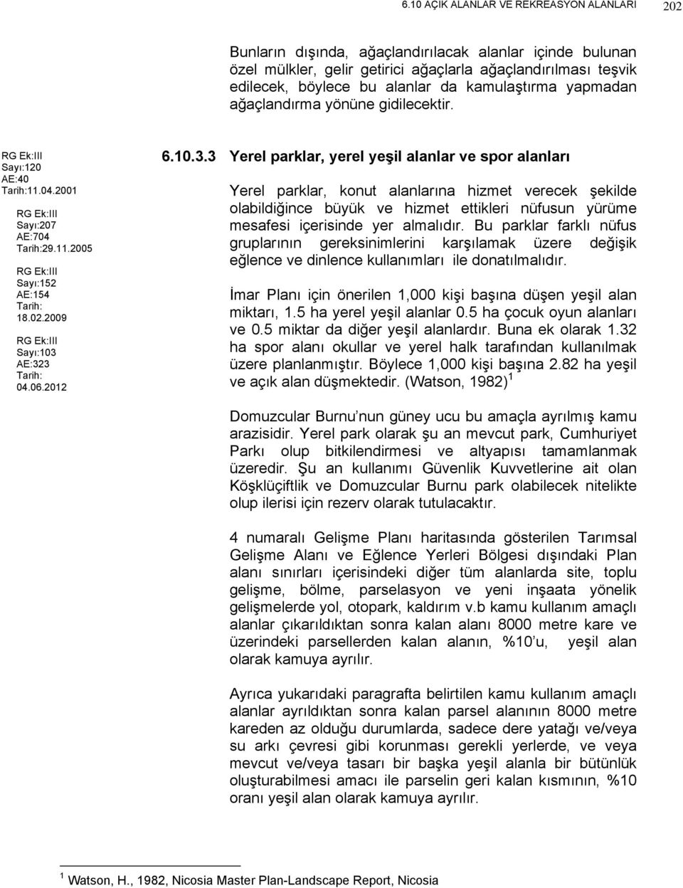 AE:323 Tarih: 04.06.2012 6.10.3.3 Yerel parklar, yerel yeşil alanlar ve spor alanları Yerel parklar, konut alanlarına hizmet verecek şekilde olabildiğince büyük ve hizmet ettikleri nüfusun yürüme