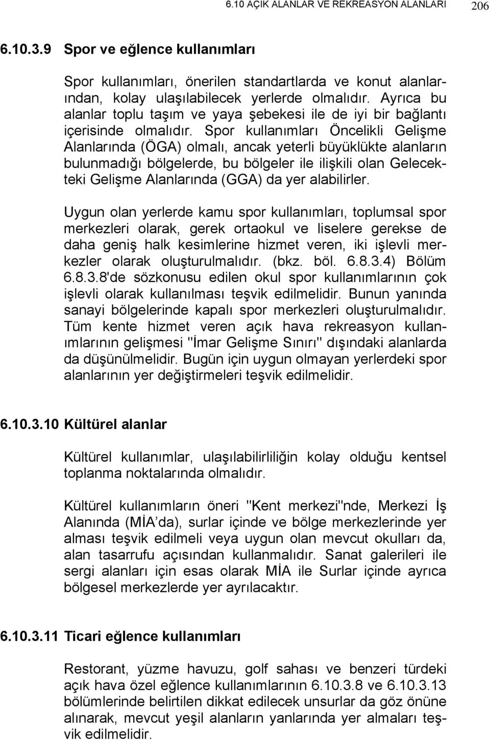 Spor kullanımları Öncelikli Gelişme Alanlarında (ÖGA) olmalı, ancak yeterli büyüklükte alanların bulunmadığı bölgelerde, bu bölgeler ile ilişkili olan Gelecekteki Gelişme Alanlarında (GGA) da yer