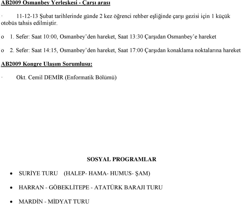 Sefer: Saat 14:15, Osmanbey den hareket, Saat 17:00 ÇarĢıdan konaklama noktalarına hareket A2009 Kongre Ulaşım Sorumlusu: Okt.