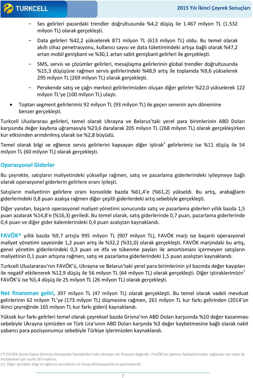 - SMS, servis ve çözümler gelirleri, mesajlaşma gelirlerinin global trendler doğrultusunda %15,3 düşüşüne rağmen servis gelirlerindeki %48,9 artış ile toplamda %9,6 yükselerek 295 milyon TL (269