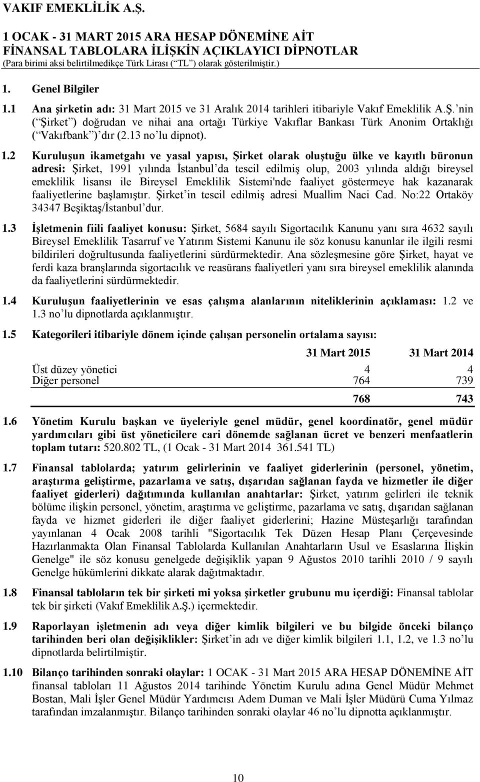 2 Kuruluşun ikametgahı ve yasal yapısı, Şirket olarak oluştuğu ülke ve kayıtlı büronun adresi: Şirket, 1991 yılında İstanbul da tescil edilmiş olup, 2003 yılında aldığı bireysel emeklilik lisansı ile