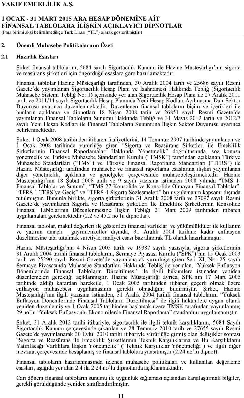 Finansal tablolar Hazine Müsteşarlığı tarafından, 30 Aralık 2004 tarih ve 25686 sayılı Resmi Gazete de yayımlanan Sigortacılık Hesap Planı ve İzahnamesi Hakkında Tebliğ (Sigortacılık Muhasebe Sistemi