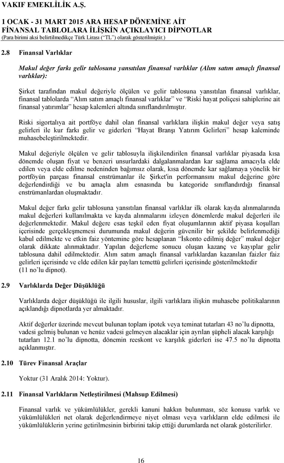 Riski sigortalıya ait portföye dahil olan finansal varlıklara ilişkin makul değer veya satış gelirleri ile kur farkı gelir ve giderleri Hayat Branşı Yatırım Gelirleri hesap kaleminde