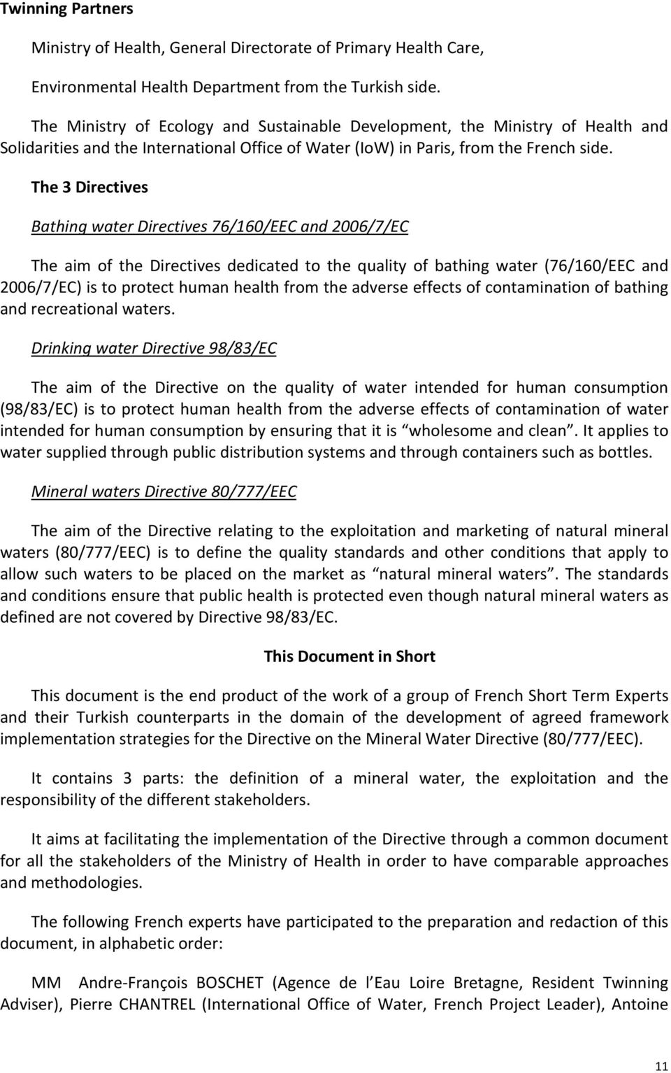 The 3 Directives Bathing water Directives 76/160/EEC and 2006/7/EC The aim of the Directives dedicated to the quality of bathing water (76/160/EEC and 2006/7/EC) is to protect human health from the