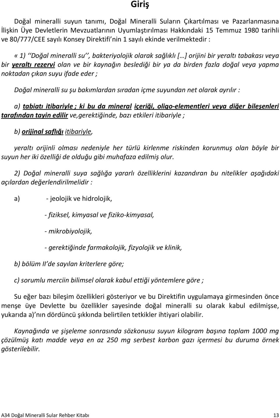 beslediği bir ya da birden fazla doğal veya yapma noktadan çıkan suyu ifade eder ; Doğal mineralli su şu bakımlardan sıradan içme suyundan net olarak ayrılır : a) tabiatı itibariyle ; ki bu da