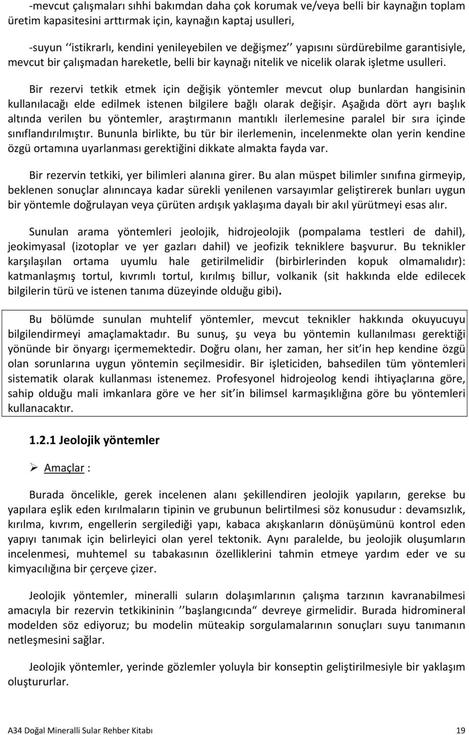 Bir rezervi tetkik etmek için değişik yöntemler mevcut olup bunlardan hangisinin kullanılacağı elde edilmek istenen bilgilere bağlı olarak değişir.