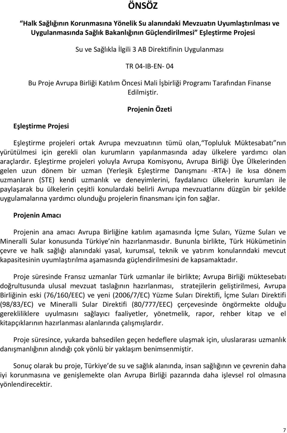 Eşleştirme Projesi Projenin Özeti Eşleştirme projeleri ortak Avrupa mevzuatının tümü olan, Topluluk Müktesabatı nın yürütülmesi için gerekli olan kurumların yapılanmasında aday ülkelere yardımcı olan