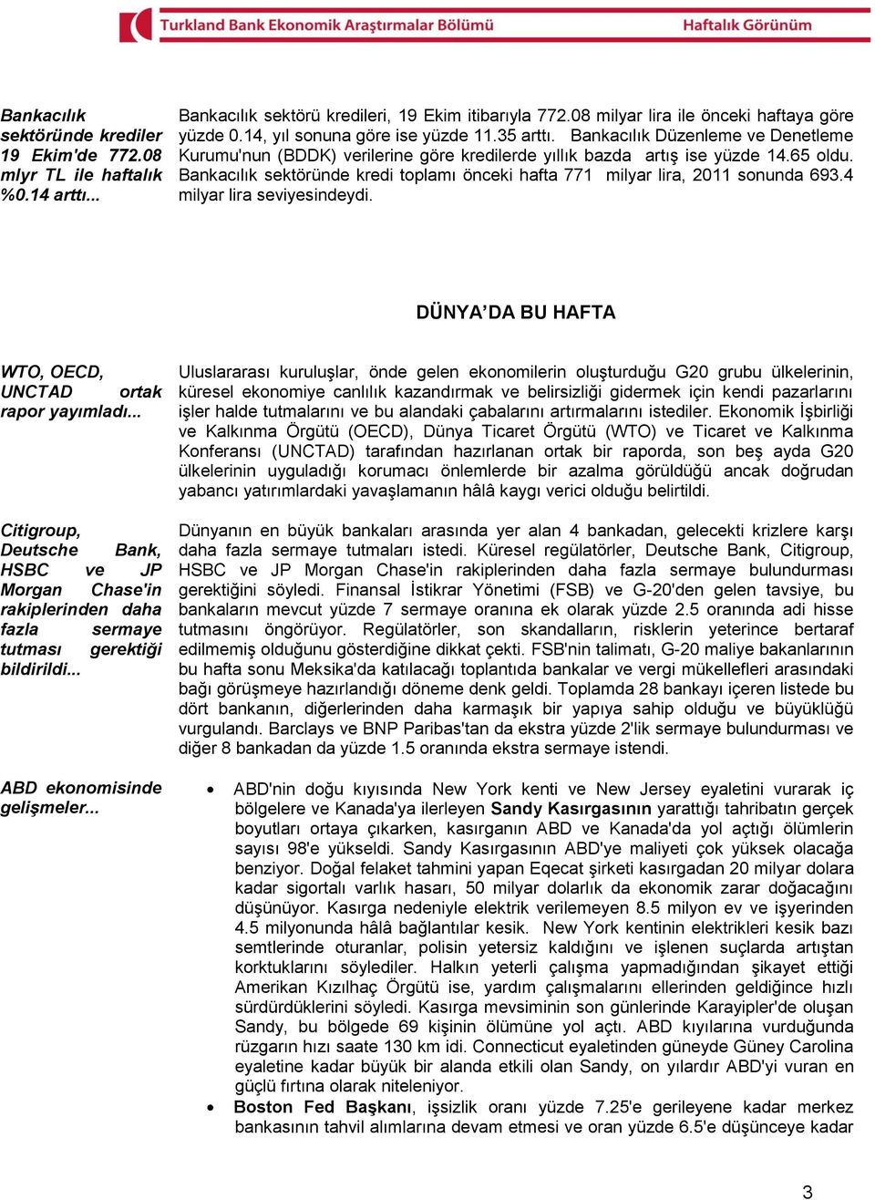 Bankacılık sektöründe kredi toplamı önceki hafta 771 milyar lira, 2011 sonunda 693.4 milyar lira seviyesindeydi. DÜNYA DA BU HAFTA WTO, OECD, UNCTAD ortak rapor yayımladı.