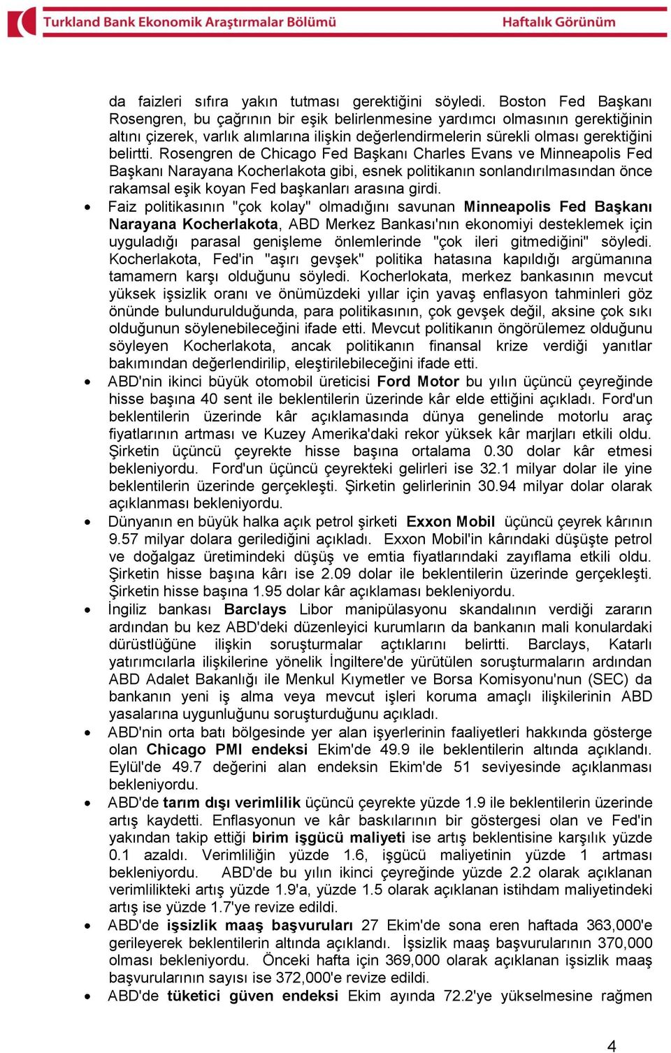 Rosengren de Chicago Fed Başkanı Charles Evans ve Minneapolis Fed Başkanı Narayana Kocherlakota gibi, esnek politikanın sonlandırılmasından önce rakamsal eşik koyan Fed başkanları arasına girdi.