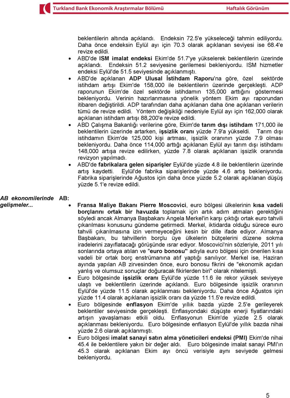 5 seviyesinde açıklanmıştı. ABD'de açıklanan ADP Ulusal İstihdam Raporu'na göre, özel sektörde istihdam artışı Ekim'de 158,000 ile beklentilerin üzerinde gerçekleşti.