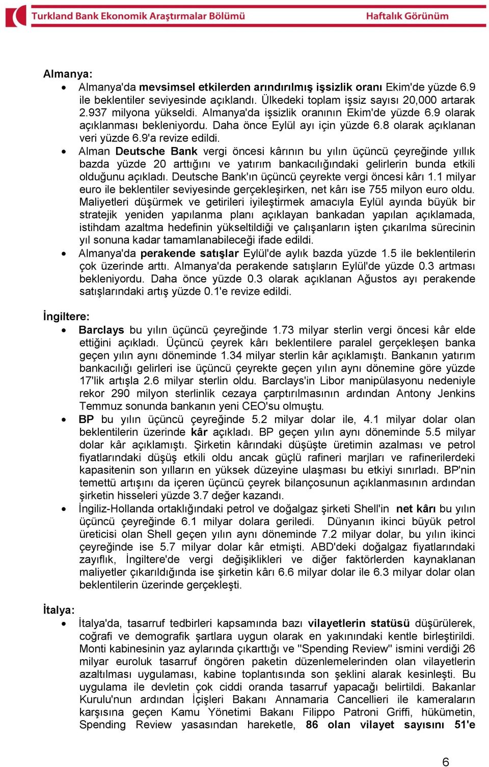 Alman Deutsche Bank vergi öncesi kârının bu yılın üçüncü çeyreğinde yıllık bazda yüzde 20 arttığını ve yatırım bankacılığındaki gelirlerin bunda etkili olduğunu açıkladı.