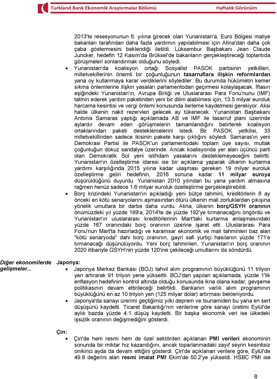 Yunanistan'da koalisyon ortağı Sosyalist PASOK partisinin yetkilileri, milletvekillerinin önemli bir çoğunluğunun tasarruflara ilişkin reformlardan yana oy kullanmaya karar verdiklerini söylediler.