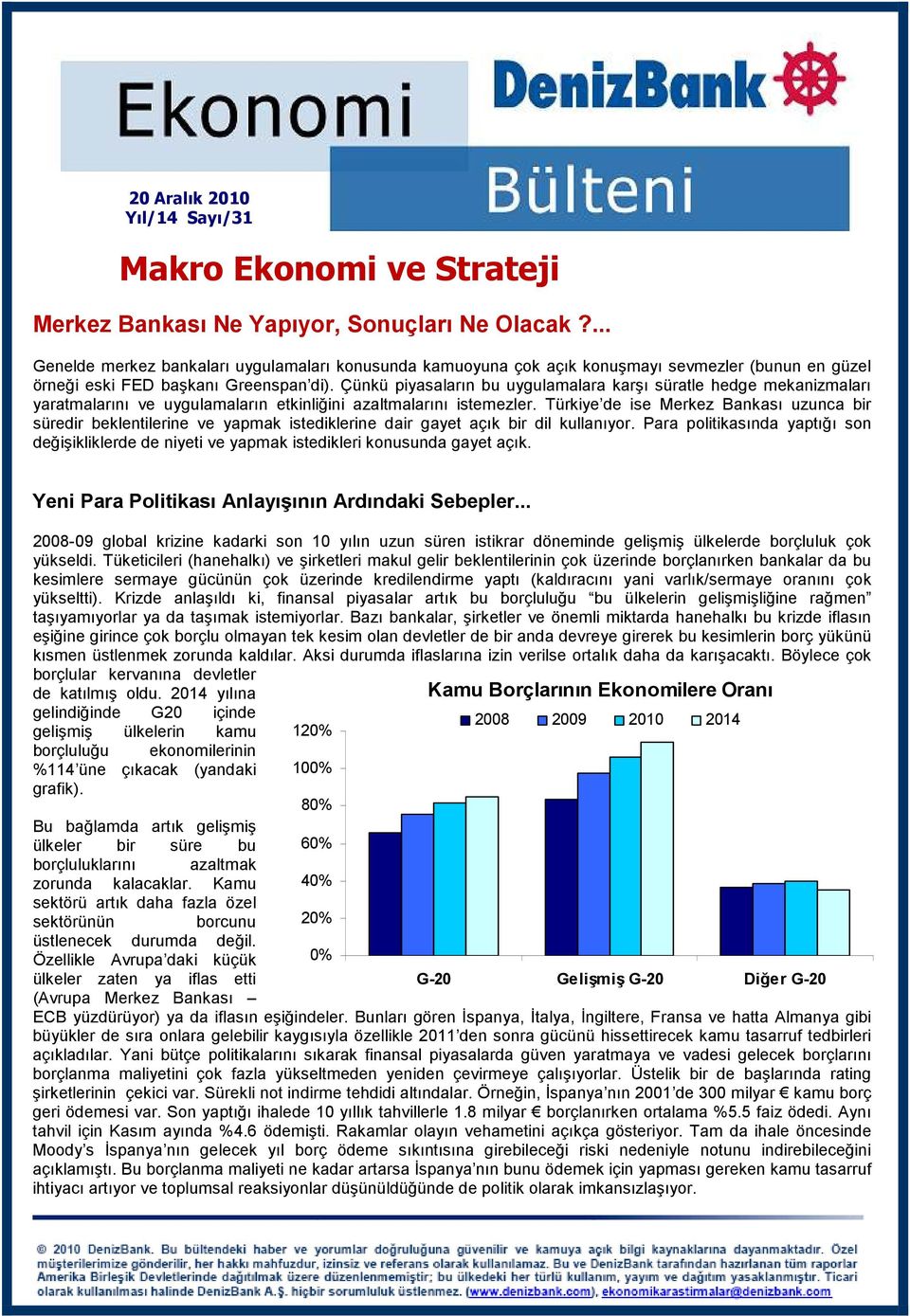 Çünkü piyasaların bu uygulamalara karşı süratle hedge mekanizmaları yaratmalarını ve uygulamaların etkinliğini azaltmalarını istemezler.