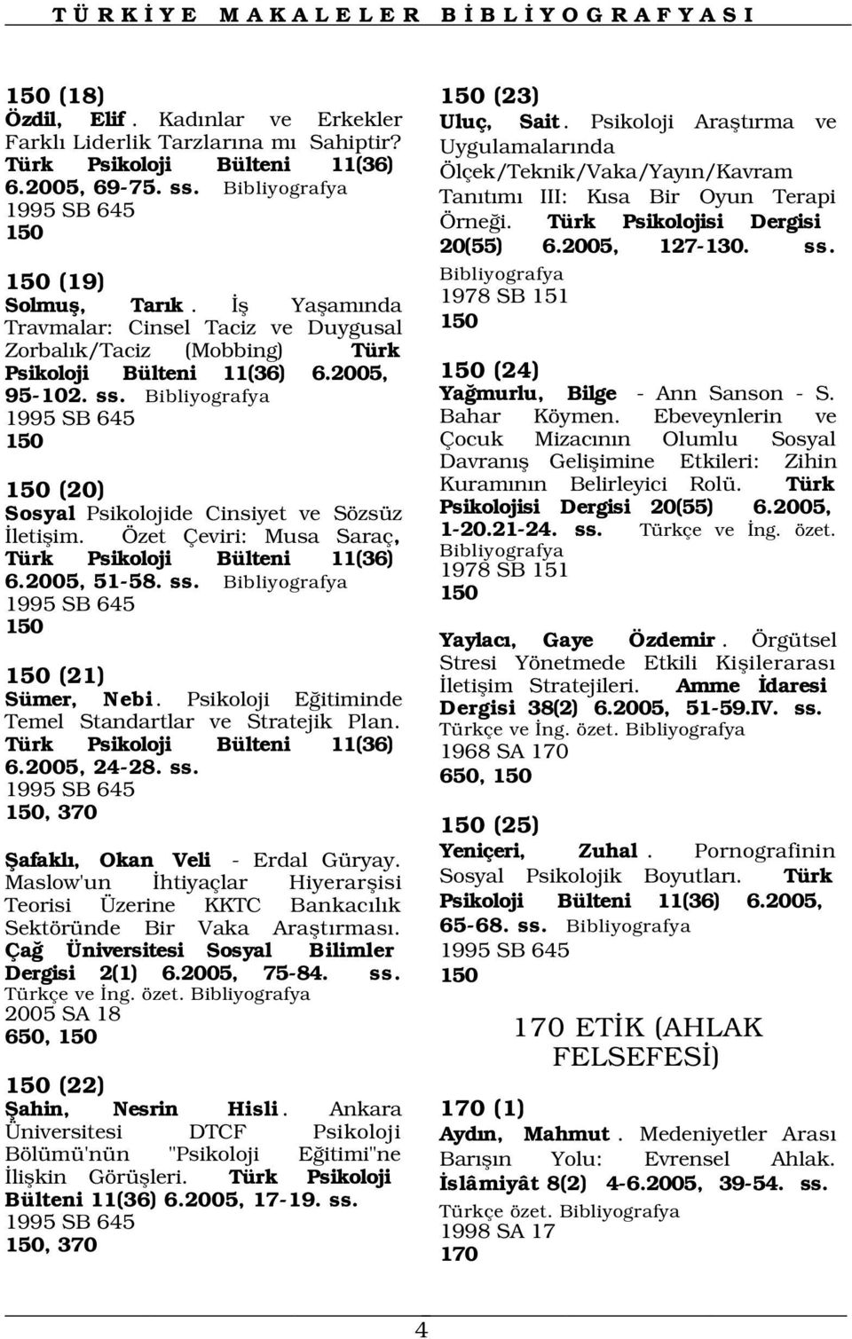 1995 SB 645 150 150 (20) Sosyal Psikolojide Cinsiyet ve Sözsüz letiflim. Özet Çeviri: Musa Saraç, Türk Psikoloji Bülteni 11(36) 6.2005, 51-58. ss. 1995 SB 645 150 150 (21) Sümer, Nebi.