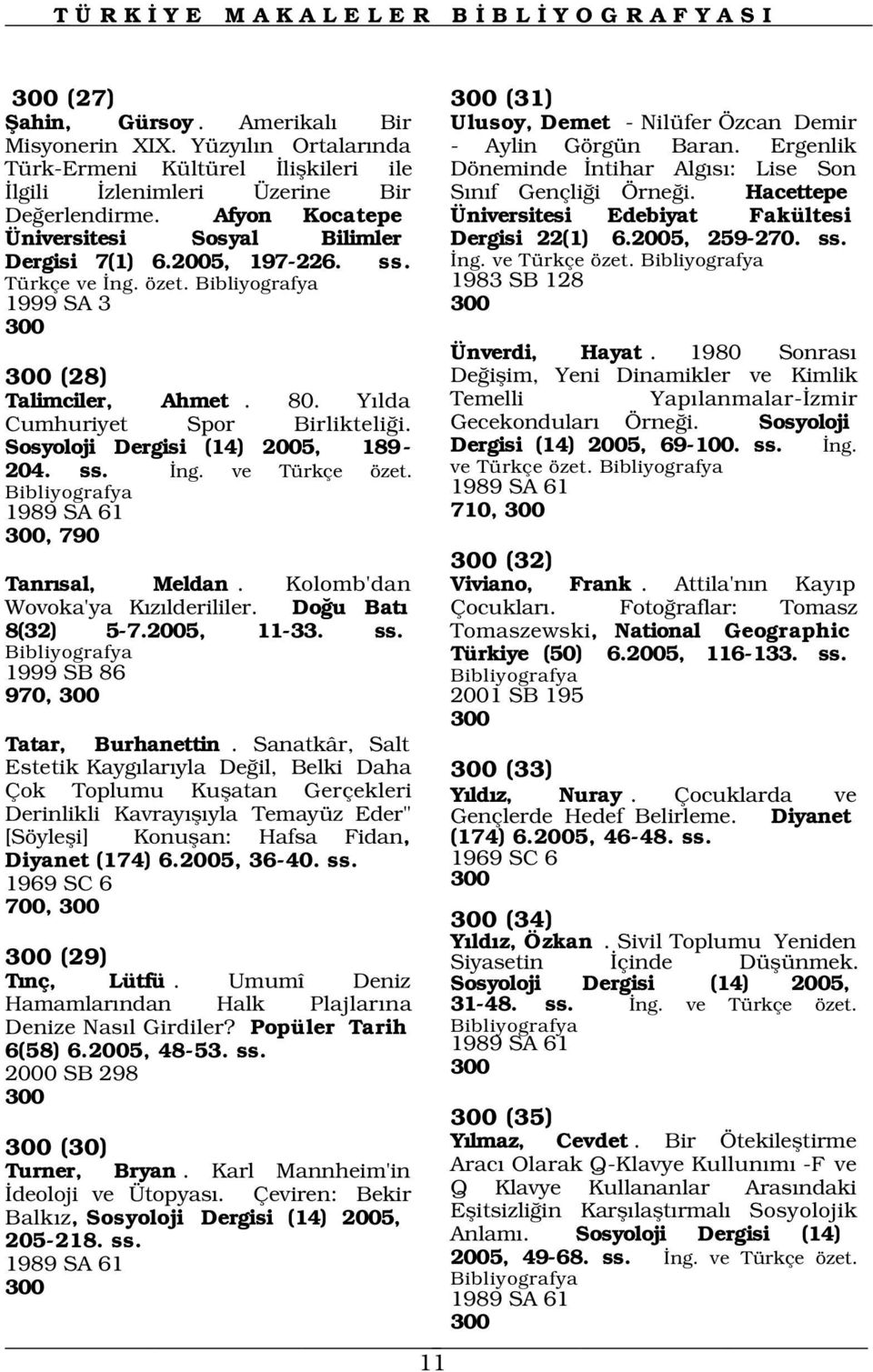 Ergenlik Döneminde ntihar Alg s : Lise Son S n f Gençli i Örne i. Hacettepe Üniversitesi Edebiyat Fakültesi Dergisi 22(1) 6.2005, 259-270. ss. ng. ve Türkçe özet. 1983 SB 128 Ünverdi, Hayat.