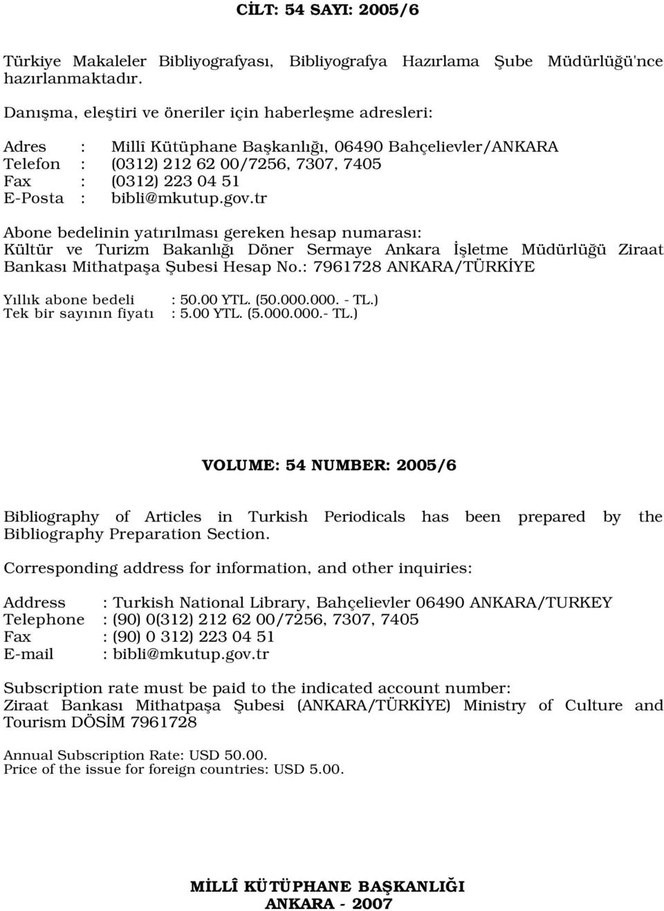 bibli@mkutup.gov.tr Abone bedelinin yat r lmas gereken hesap numaras : Kültür ve Turizm Bakanl Döner Sermaye Ankara flletme Müdürlü ü Ziraat Bankas Mithatpafla fiubesi Hesap No.