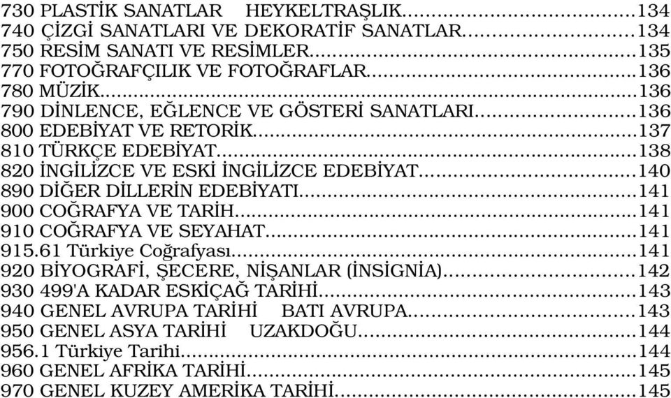 ..140 890 D ER D LLER N EDEB YATI...141 900 CO RAFYA VE TAR H...141 910 CO RAFYA VE SEYAHAT...141 915.61 Türkiye Co rafyas...141 920 B YOGRAF, fiecere, N fianlar ( NS GN A).