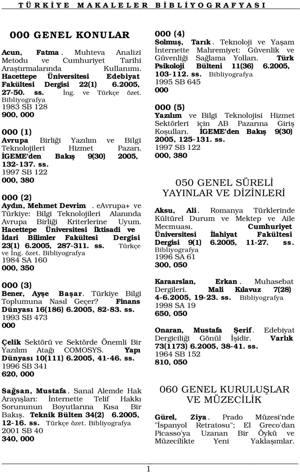 000 1983 SB 128 000 (5) 900, 000 Yaz l m ve Bilgi Teknolojisi Hizmet 000 (1) Avrupa Birli i Yaz l m ve Bilgi Teknolojileri Hizmet Pazar. GEME'den Bak fl 9(30) 2005, 132-137. ss.