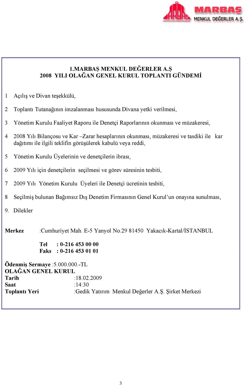 Raporlarının okunması ve müzakeresi, 4 2008 Yılı Bilançosu ve Kar Zarar hesaplarının okunması, müzakeresi ve tasdiki ile kar dağıtımı ile ilgili teklifin görüşülerek kabulü veya reddi, 5 Yönetim