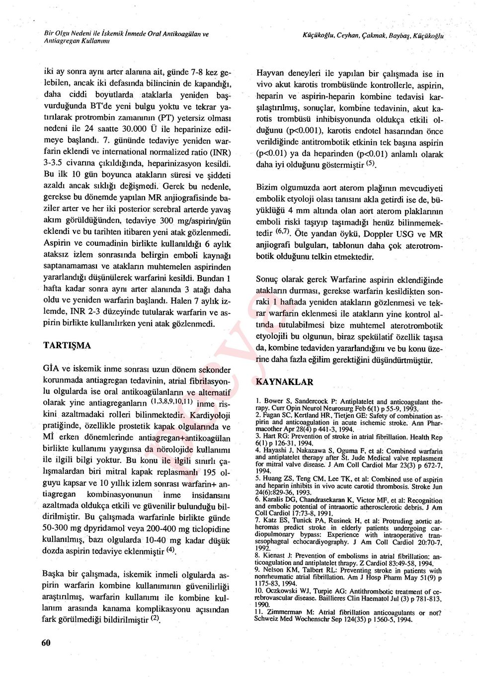 saatte 30.000 Ü ile heparinize edilmeye başlandı. 7. gününde tedaviye yeniden warfarin eklendi ve international normalized ratio (INR) 3-3.5 civar ına ç ıkıldığında, heparinizasyon kesildi.