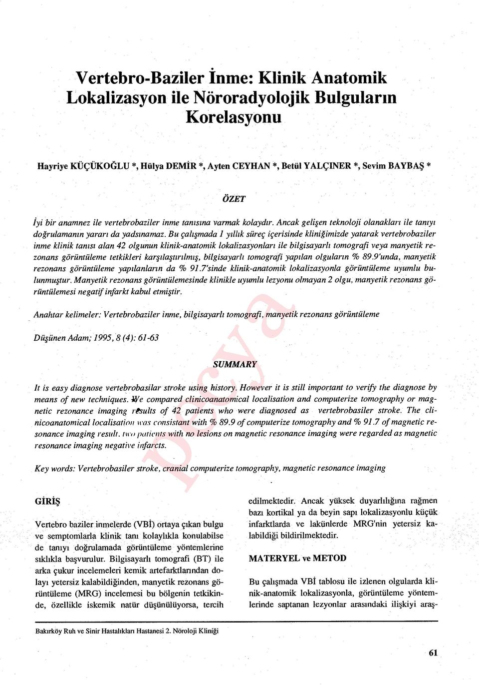 Bu çal ışmada 1 y ıllık süreç içerisinde kliniğimizde yatarak vertebrobaziler inme klinik tan ıs ı alan 42 olgunun klinik-anatoınik lokalizasyonlar ı ile bilgisayarlı tomografi veya manyetik rezonans