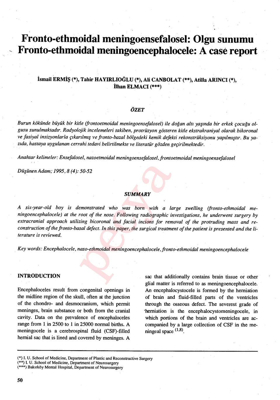 Radyolojik incelemeleri takiben, protrüzyon gösteren kitle ekstrakraniyal olarak bikoronal ve fasiyal insizyonlarla ç ıkarılm ış ve fronto-bazal bölgedeki kemik defekti rekonstrüksiyonu yap ılm ıştır.