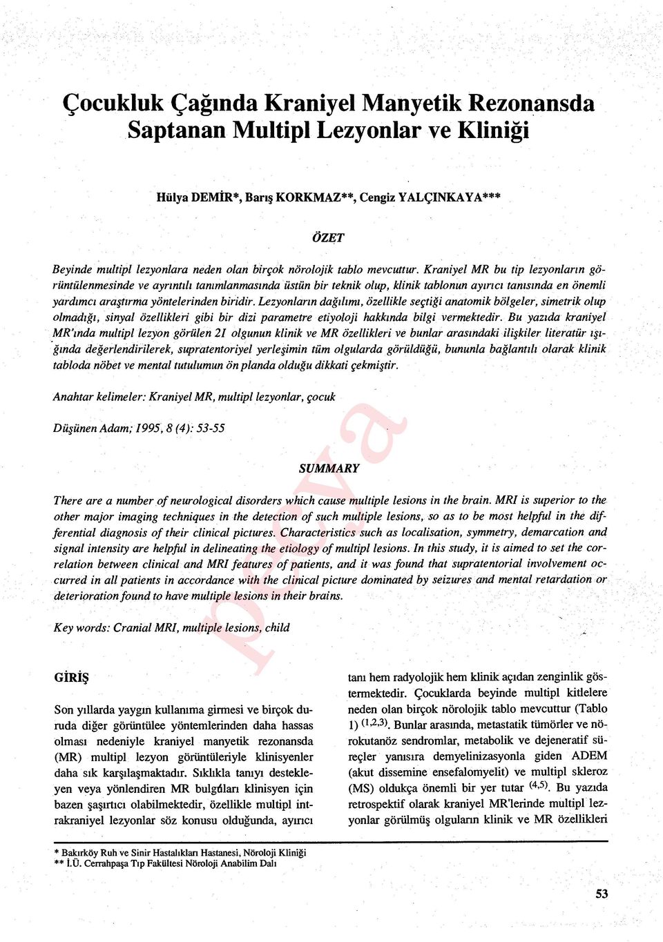 Kraniyel MR bu tip lezyonlar ın görüntülenmesinde ve ayr ıntılı tanımlanmas ında üstün bir teknik olup, klinik tablonun ay ırıc ı tanıs ında en önemli yardımc ı araştırma yöntelerinden biridir.