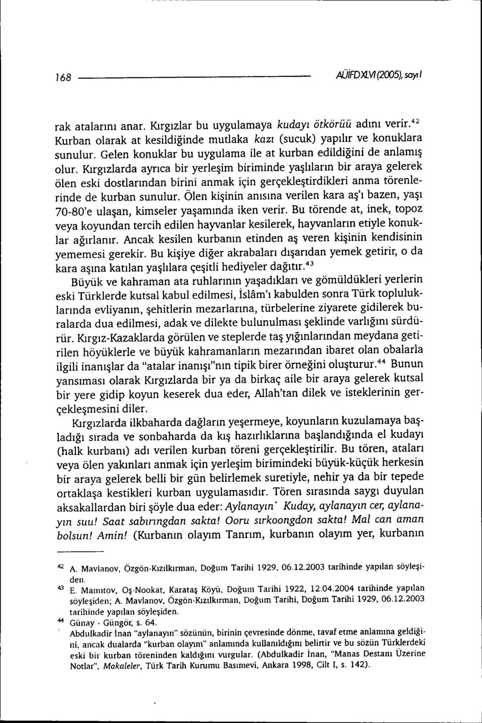 Kırgızlarda ayrıca bir yerleşim biriminde yaşlıların bir araya gelerek ölen eski dostlarından birini anmak için gerçekleştirdikleri anma törenlerinde de kurban sunulur.