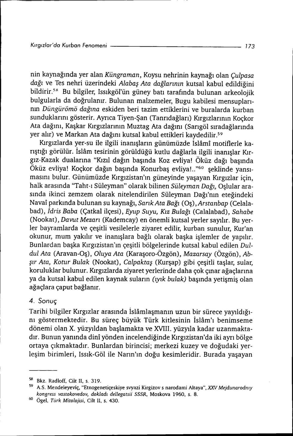 Bulunan malzemeler, Bugu kabilesi mensuplarının Düngürömö dağına eskiden beri tazim ettiklerini ve buralarda kurban sunduklarını gösterir.