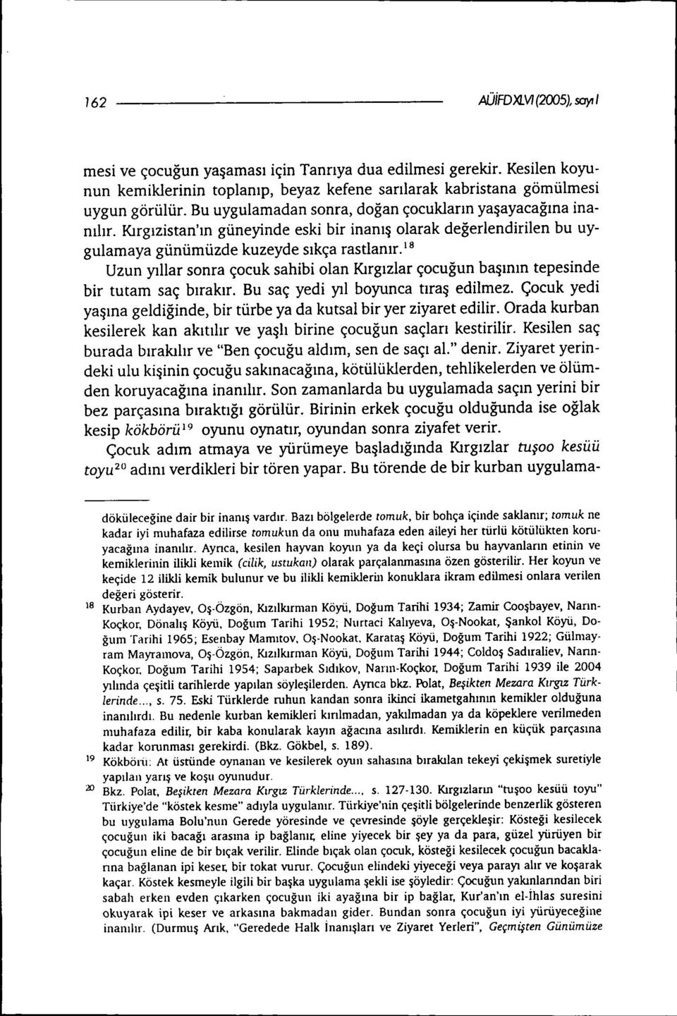 18 Uzun yıllar sonra çocuk sahibi olan Kırgızlar çocuğun başının tepesinde bir tutam saç bırakır. Bu saç yedi yıl boyunca tıraş edilmez.