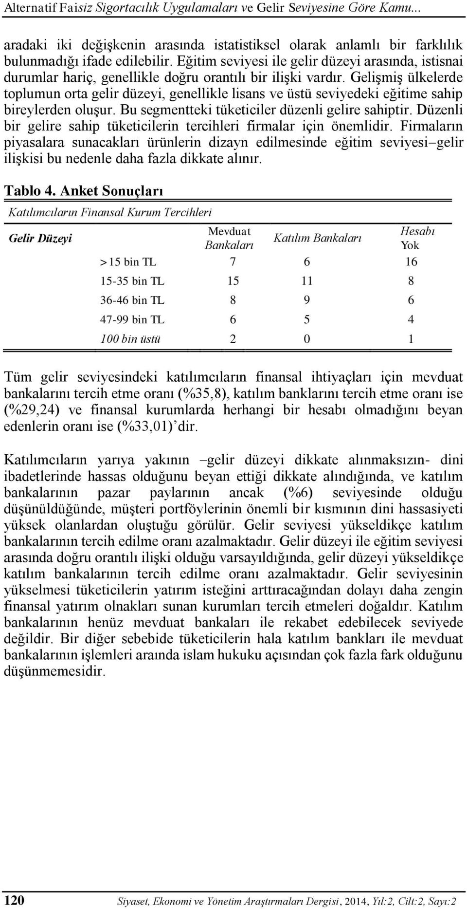 Gelişmiş ülkelerde toplumun orta gelir düzeyi, genellikle lisans ve üstü seviyedeki eğitime sahip bireylerden oluşur. Bu segmentteki tüketiciler düzenli gelire sahiptir.